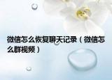 微信怎么恢复聊天记录（微信怎么群视频）