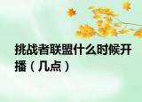 挑战者联盟什么时候开播（几点）
