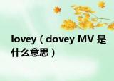 lovey（dovey MV 是什么意思）