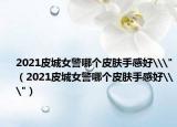 2021皮城女警哪个皮肤手感好\