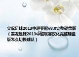 实况足球2013中超亚冠v8.0完整硬盘版（实况足球2013中超联赛汉化完整硬盘版怎么切换球队）