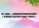 鎷ユ姳鏄ュぉ鐨勭綏鏇煎彶鍏嶈垂涓嬭浇（求拥抱春天的罗曼史全集的下载地址）