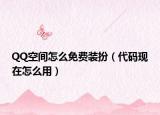 QQ空间怎么免费装扮（代码现在怎么用）