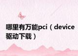 哪里有万能pci（device驱动下载）