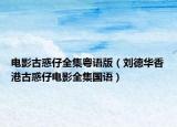 电影古惑仔全集粤语版（刘德华香港古惑仔电影全集国语）