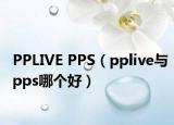 PPLIVE PPS（pplive与pps哪个好）
