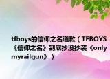 tfboys的信仰之名道歉（TFBOYS《信仰之名》到底抄没抄袭《onlymyrailgun》）