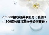 dm500接收机共享账号（我的dm500接收机共享帐号如何查看）