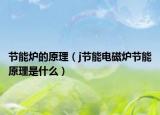 节能炉的原理（j节能电磁炉节能原理是什么）