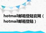 hotmail邮箱登陆官网（hotmail邮箱登陆）