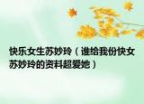 快乐女生苏妙玲（谁给我份快女苏妙玲的资料超爱她）