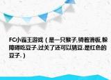 FC小霸王游戏（是一只猴子,骑着滑板,躲障碍吃豆子.过关了还可以猜豆.是红色的豆子.）