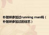 朴智妍参加过running man吗（朴智妍参加过的综艺）