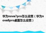 华为nova7pro怎么设置（华为nova8pro桌面怎么设置）
