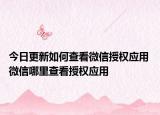 今日更新如何查看微信授权应用 微信哪里查看授权应用