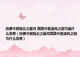 仿佛兮若轻云之蔽月 飘飘兮若流风之回雪是什么意思（仿佛兮若轻云之蔽月飘飘兮若流风之回雪什么意思）