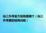 仙三外传官方结局是哪个（仙三外传里的结局问题）