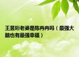 王昱珩老婆是陈冉冉吗（最强大脑也有最强幸福）