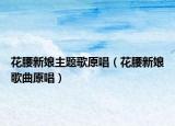 花腰新娘主题歌原唱（花腰新娘歌曲原唱）