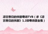 凉宫春日的忧郁粤语TVB（求《凉宫春日的忧郁》1.2部粤语版全集）