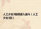 人工少女3如何进入战斗（人工少女3白）