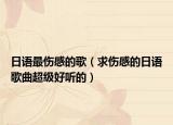 日语最伤感的歌（求伤感的日语歌曲超级好听的）