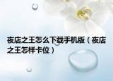 夜店之王怎么下载手机版（夜店之王怎样卡位）