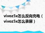 vivoz5x怎么反向充电（vivoz5x怎么录屏）