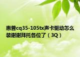 惠普cq35-105tx声卡驱动怎么装谢谢拜托各位了（3Q）