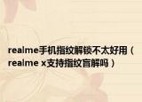 realme手机指纹解锁不太好用（realme x支持指纹盲解吗）