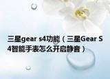 三星gear s4功能（三星Gear S4智能手表怎么开启静音）