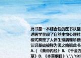 此书是一本综合性的医书从整体观上来论述医学呈现了自然生物心理社会整体医学模式奠定了人体生理病理诊断以及治疗的认识基础被称为医之始祖此书是指（　　）A.（《黄帝内经》B. 《千金方》C. 《唐本草》D. 《本草纲目》