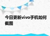 今日更新vivo手机如何截图