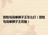 冒险岛简单狮子王怎么打（冒险岛简单狮子王攻略）
