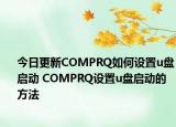 今日更新COMPRQ如何设置u盘启动 COMPRQ设置u盘启动的方法