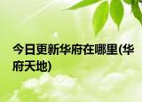 今日更新华府在哪里(华府天地)
