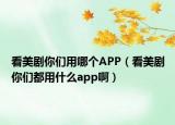 看美剧你们用哪个APP（看美剧你们都用什么app啊）
