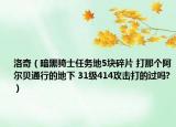 洛奇（暗黑骑士任务地5块碎片 打那个阿尔贝通行的地下 31级414攻击打的过吗?）