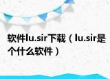 软件lu.sir下载（lu.sir是个什么软件）