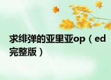 求绯弹的亚里亚op（ed完整版）