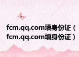fcm.qq.com填身份证（fcm.qq.com填身份证）