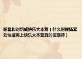 杨幂和刘恺威快乐大本营（什么时候杨幂刘恺威再上快乐大本营真的很期待）