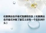 伦敦奥运会开幕式有哪些乐队（伦敦奥运会开幕式中除了披头士还有一个乐队叫什么）