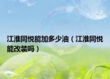江淮同悦能加多少油（江淮同悦能改装吗）