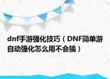dnf手游强化技巧（DNF简单游自动强化怎么用不会搞）