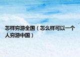 怎样穷游全国（怎么样可以一个人穷游中国）