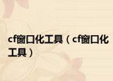 cf窗口化工具（cf窗口化工具）