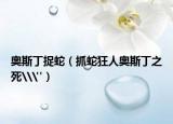 奥斯丁捉蛇（抓蛇狂人奥斯丁之死\