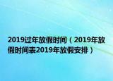 2019过年放假时间（2019年放假时间表2019年放假安排）