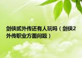 剑侠贰外传还有人玩吗（剑侠2外传职业方面问题）